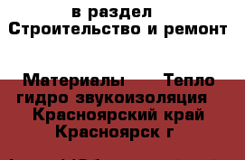  в раздел : Строительство и ремонт » Материалы »  » Тепло,гидро,звукоизоляция . Красноярский край,Красноярск г.